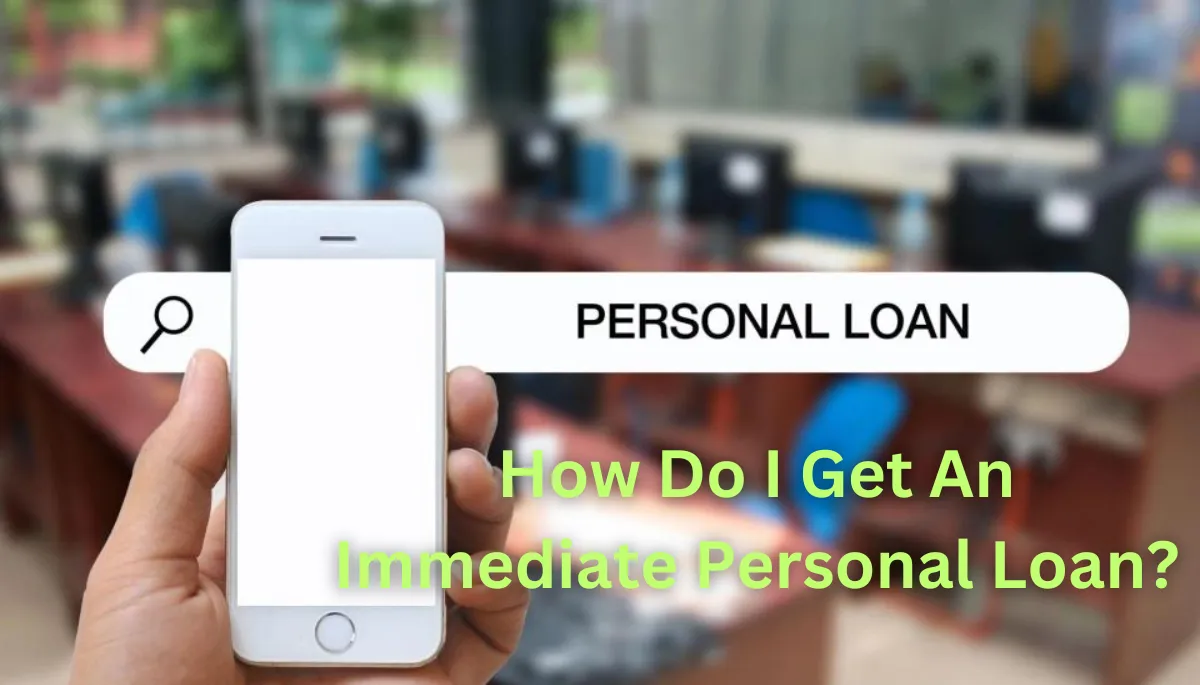 How Do I Get An Immediate Personal Loan?