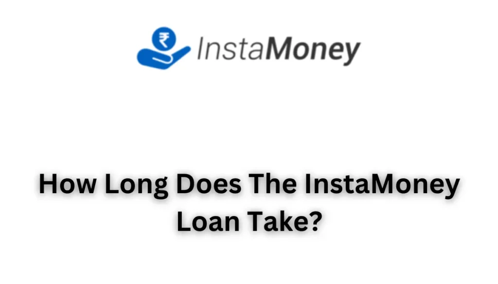 How Long Does The InstaMoney Loan Take?