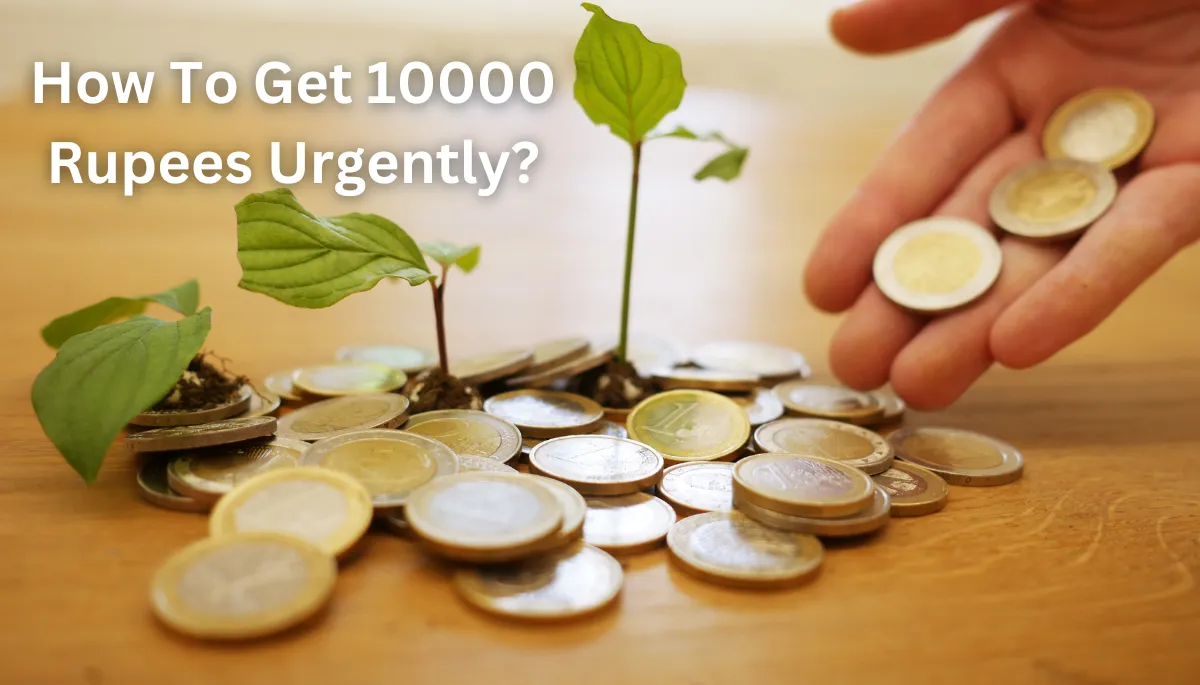 How To Get 10000 Rupees Urgently?
